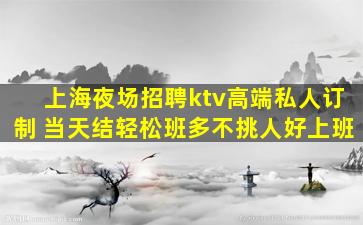 上海夜场招聘ktv高端私人订制 当天结轻松班多不挑人好上班